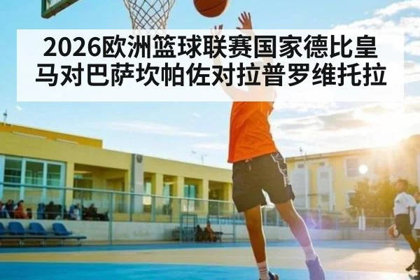 2026欧洲篮球联赛国家德比皇马对巴萨坎帕佐对拉普罗维托拉